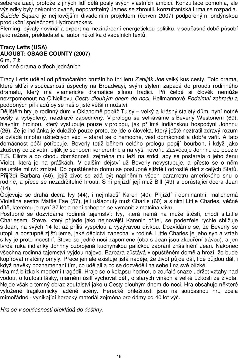 Fleming, bývalý novinář a expert na mezinárodní energetickou politiku, v současné době působí jako režisér, překladatel a autor několika divadelních textů.