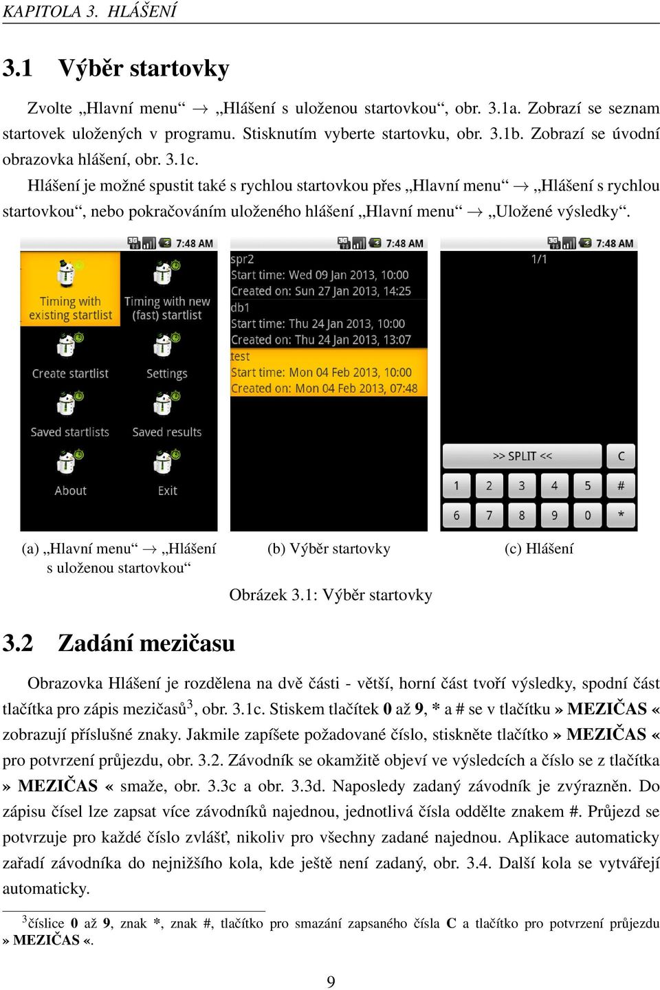 Hlášení je možné spustit také s rychlou startovkou přes Hlavní menu Hlášení s rychlou startovkou, nebo pokračováním uloženého hlášení Hlavní menu Uložené výsledky.