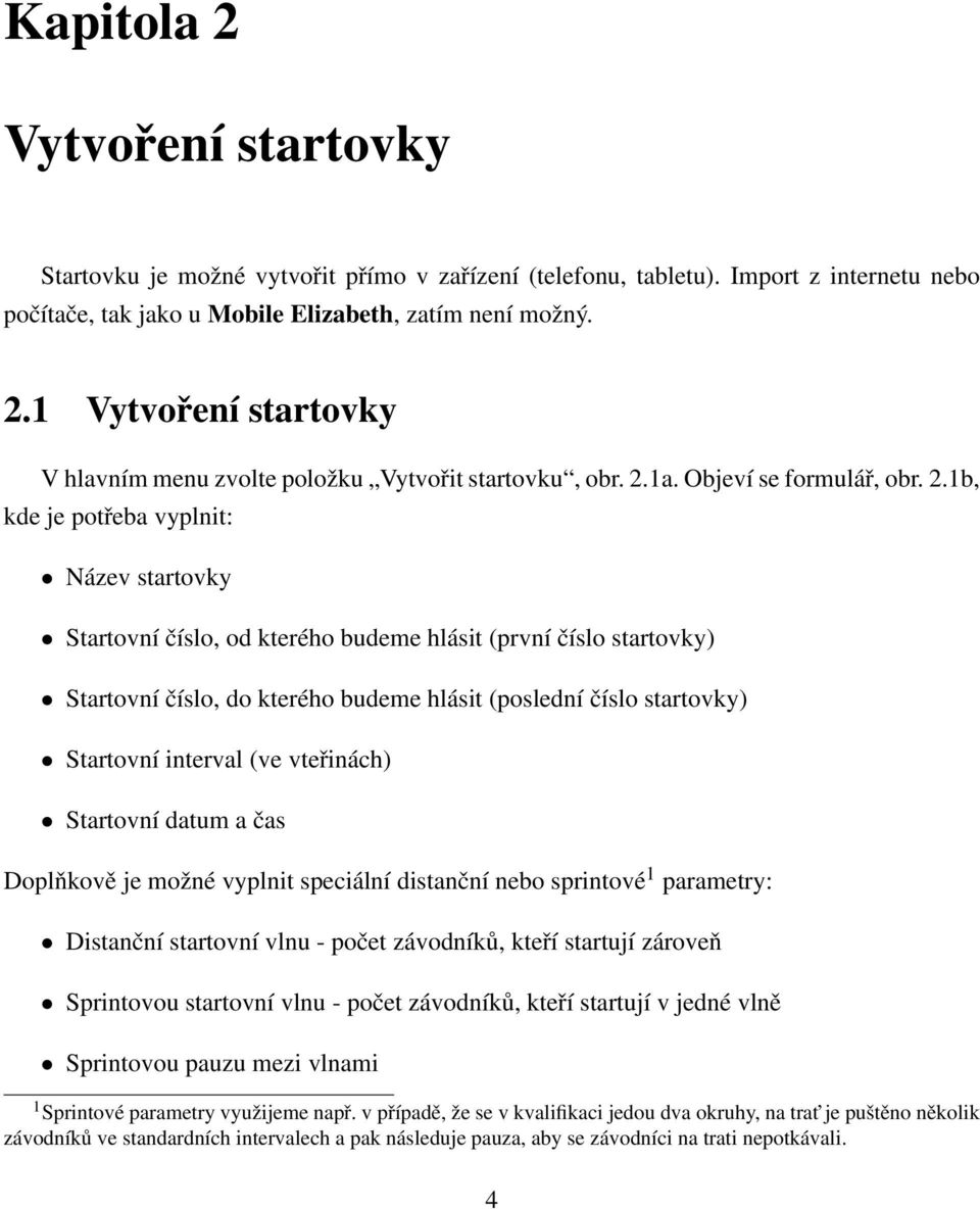 1b, kde je potřeba vyplnit: Název startovky Startovní číslo, od kterého budeme hlásit (první číslo startovky) Startovní číslo, do kterého budeme hlásit (poslední číslo startovky) Startovní interval