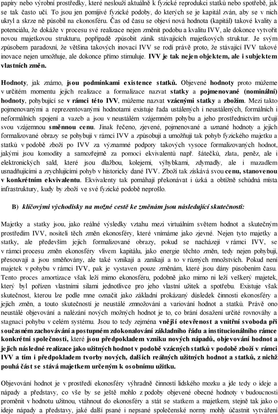 Čas od času se objeví nová hodnota (kapitál) takové kvality a potenciálu, že dokáže v procesu své realizace nejen změnit podobu a kvalitu IVV, ale dokonce vytvořit novou majetkovou strukturu,