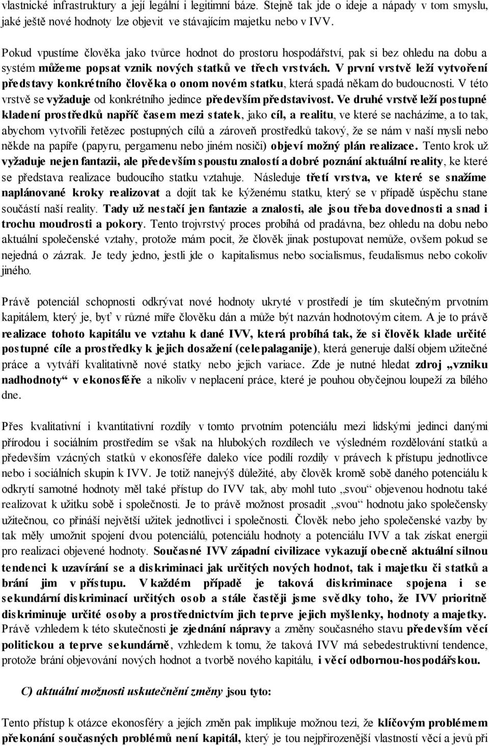 V první vrstvě leží vytvoření představy konkrétního člověka o onom novém statku, která spadá někam do budoucnosti. V této vrstvě se vyžaduje od konkrétního jedince především představivost.