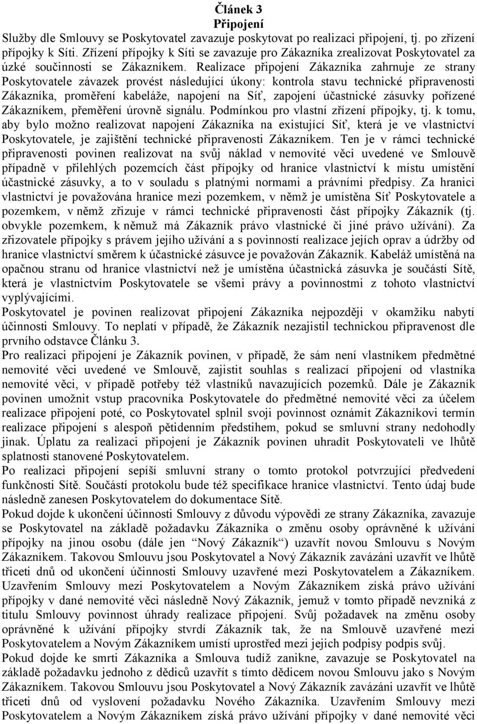 Realizace připojení Zákazníka zahrnuje ze strany Poskytovatele závazek provést následující úkony: kontrola stavu technické připravenosti Zákazníka, proměření kabeláže, napojení na Síť, zapojení