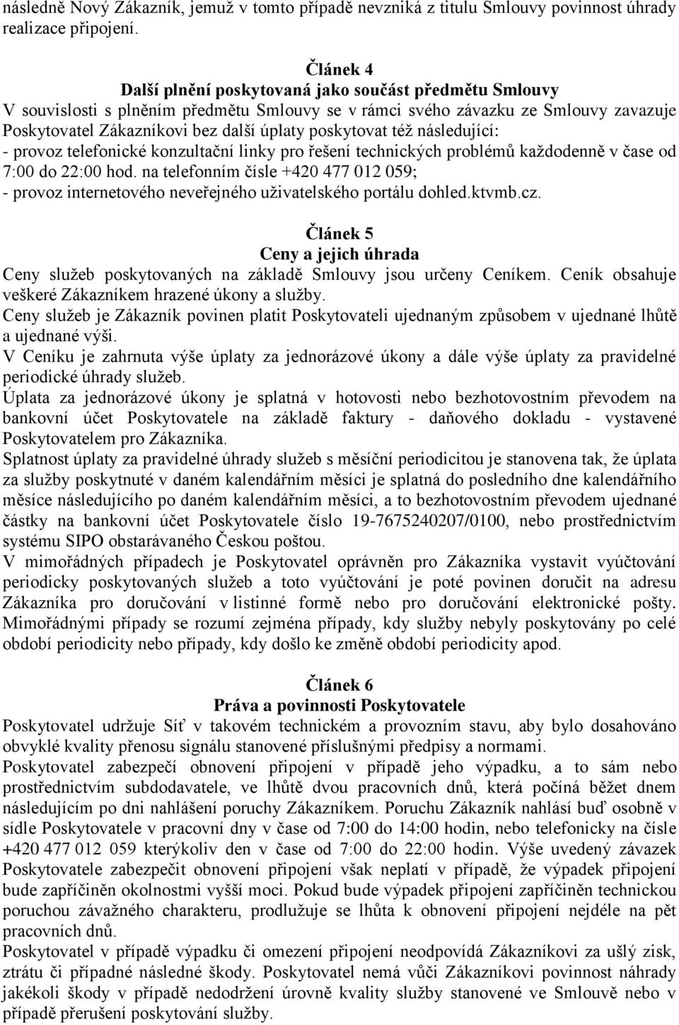 poskytovat též následující: - provoz telefonické konzultační linky pro řešení technických problémů každodenně v čase od 7:00 do 22:00 hod.