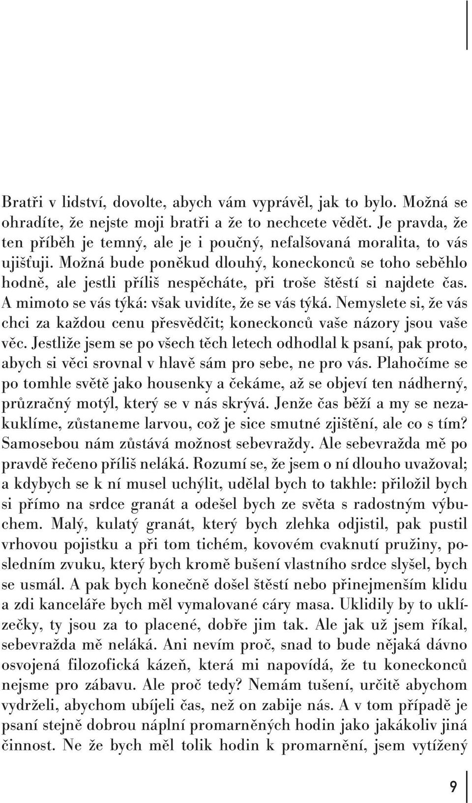 Možná bude poněkud dlouhý, koneckonců se toho seběhlo hodně, ale jestli příliš nespěcháte, při troše štěstí si najdete čas. A mimoto se vás týká: však uvidíte, že se vás týká.