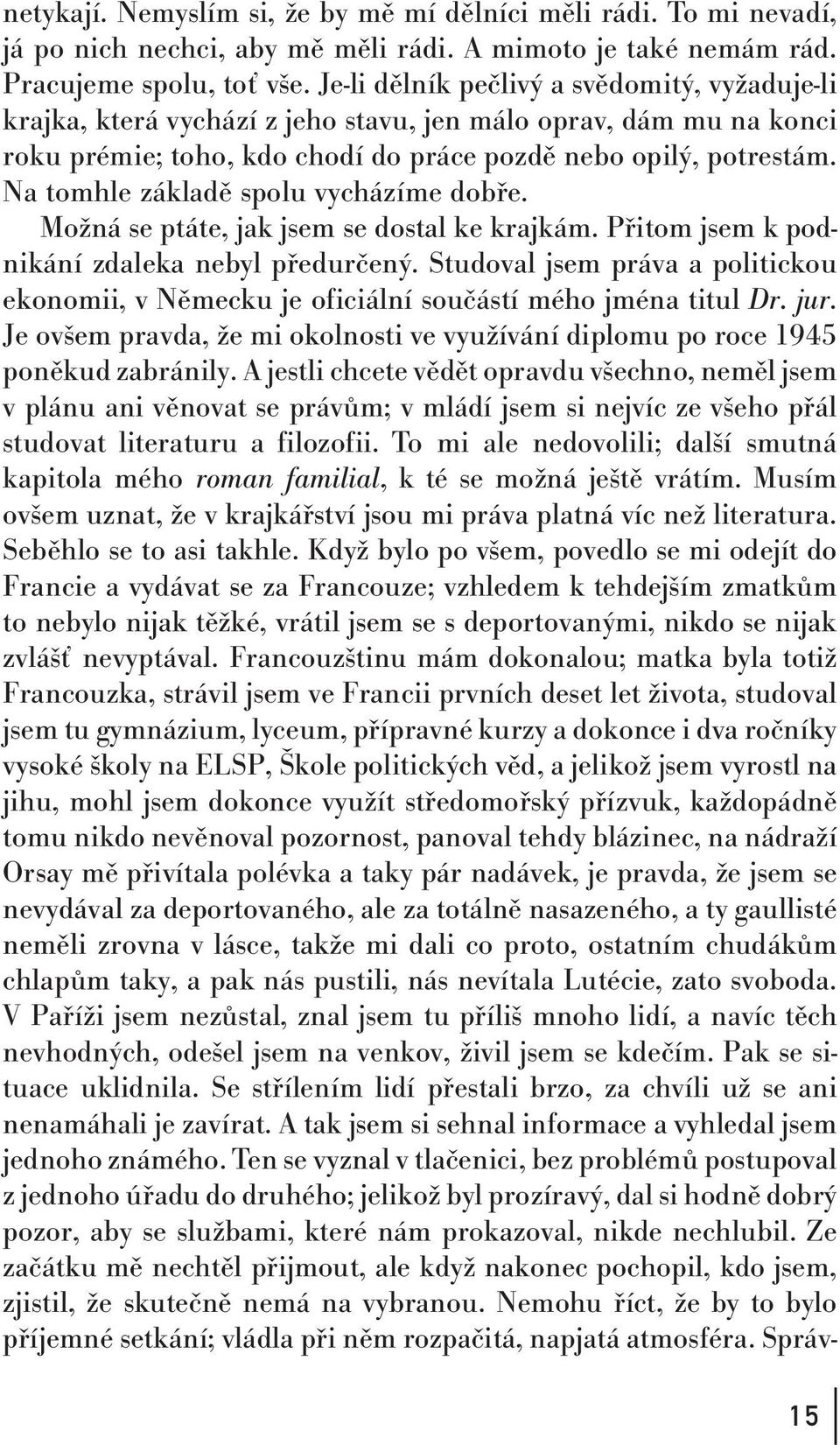 Na tomhle základě spolu vycházíme dobře. Možná se ptáte, jak jsem se dostal ke krajkám. Přitom jsem k podnikání zdaleka nebyl předurčený.