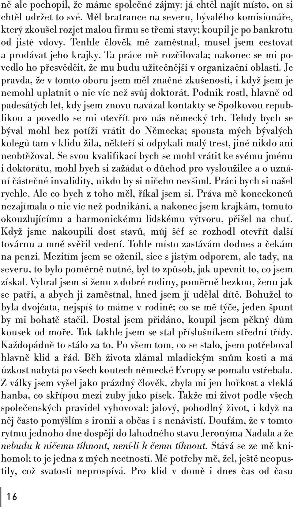 Tenhle člověk mě zaměstnal, musel jsem cestovat a prodávat jeho krajky. Ta práce mě rozčilovala; nakonec se mi povedlo ho přesvědčit, že mu budu užitečnější v organizační oblasti.