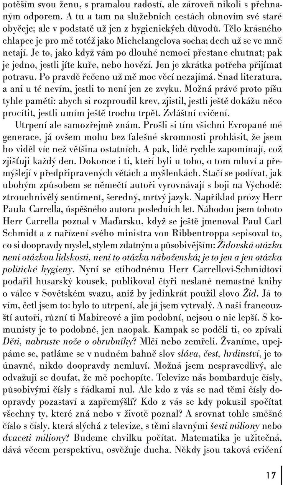 Jen je zkrátka potřeba přijímat potravu. Po pravdě řečeno už mě moc věcí nezajímá. Snad literatura, a ani u té nevím, jestli to není jen ze zvyku.