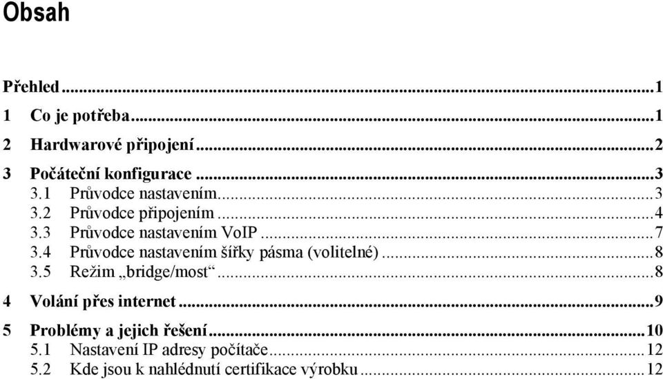 4 Průvodce nastavením šířky pásma (volitelné)...8 3.5 Režim bridge/most...8 4 Volání přes internet.