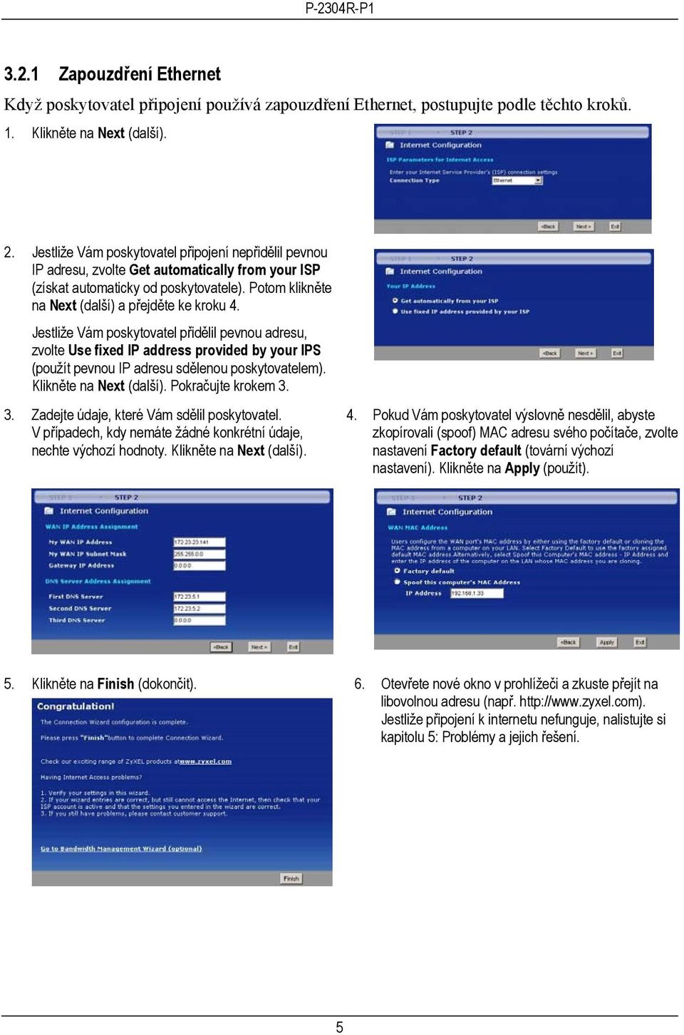 Jestliže Vám poskytovatel přidělil pevnou adresu, zvolte Use fixed IP address provided by your IPS (použít pevnou IP adresu sdělenou poskytovatelem). Klikněte na Next (další). Pokračujte krokem 3.