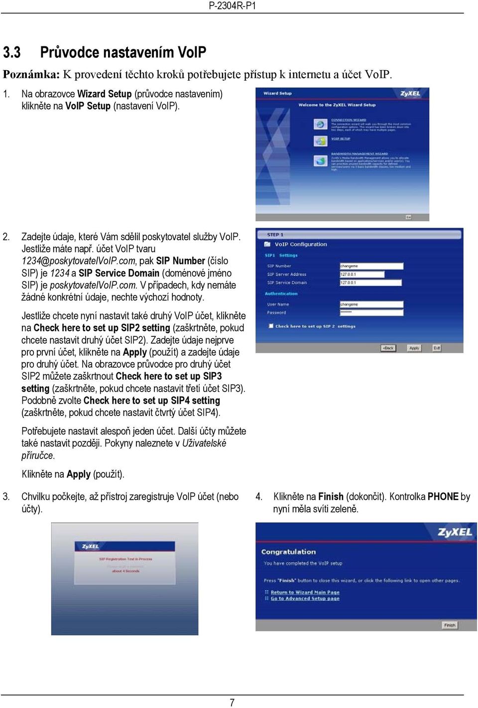 com, pak SIP Number (číslo SIP) je 1234 a SIP Service Domain (doménové jméno SIP) je poskytovatelvoip.com. V případech, kdy nemáte žádné konkrétní údaje, nechte výchozí hodnoty.