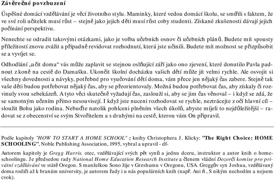 Nenechte se odradit takovými otázkami, jako je volba učebních osnov či učebních plánů. Budete mít spousty příležitostí znovu zvážit a případně revidovat rozhodnutí, která jste učinili.