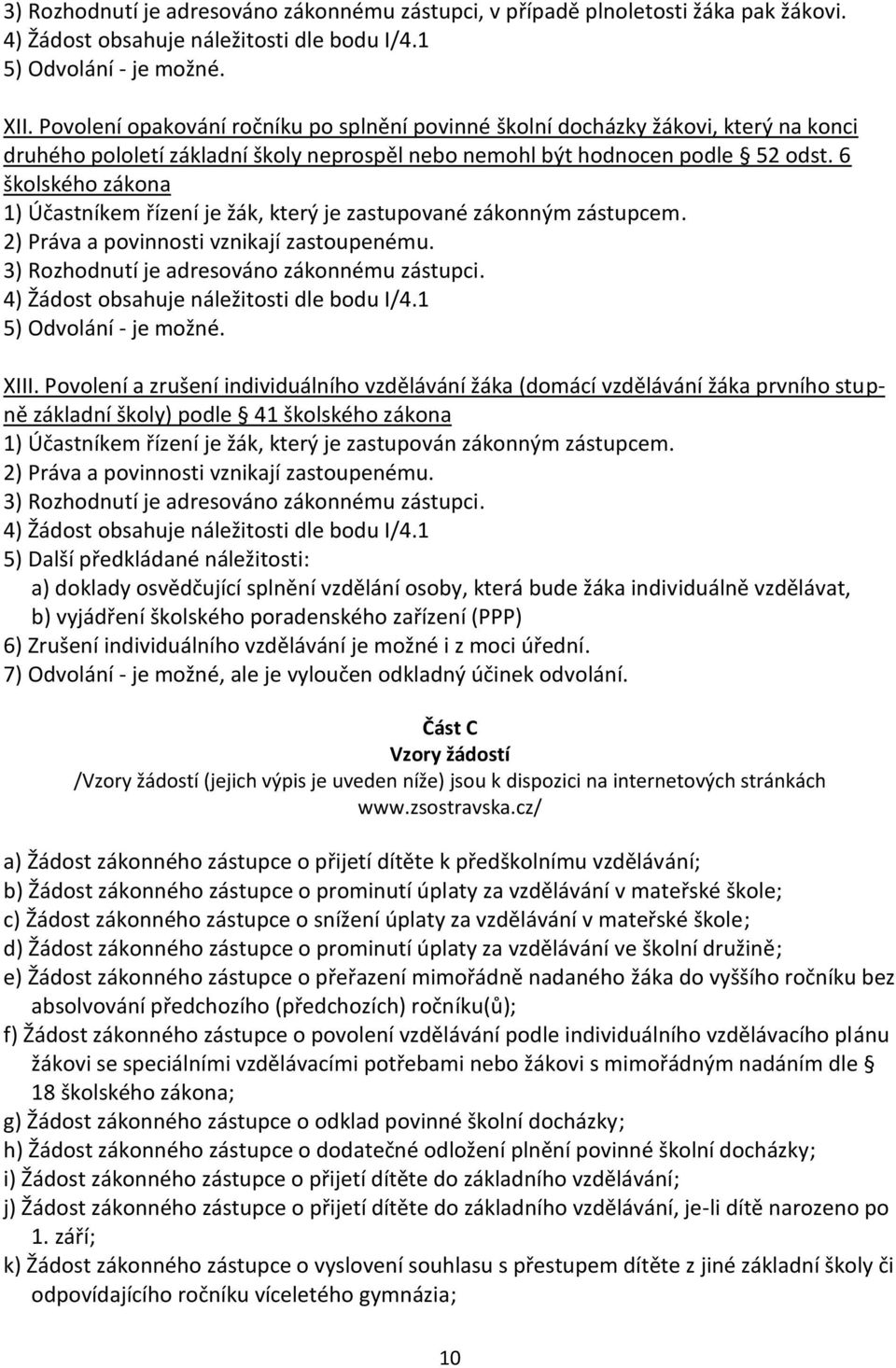 6 školského zákona 1) Účastníkem řízení je žák, který je zastupované zákonným zástupcem. 5) Odvolání - je možné. XIII.