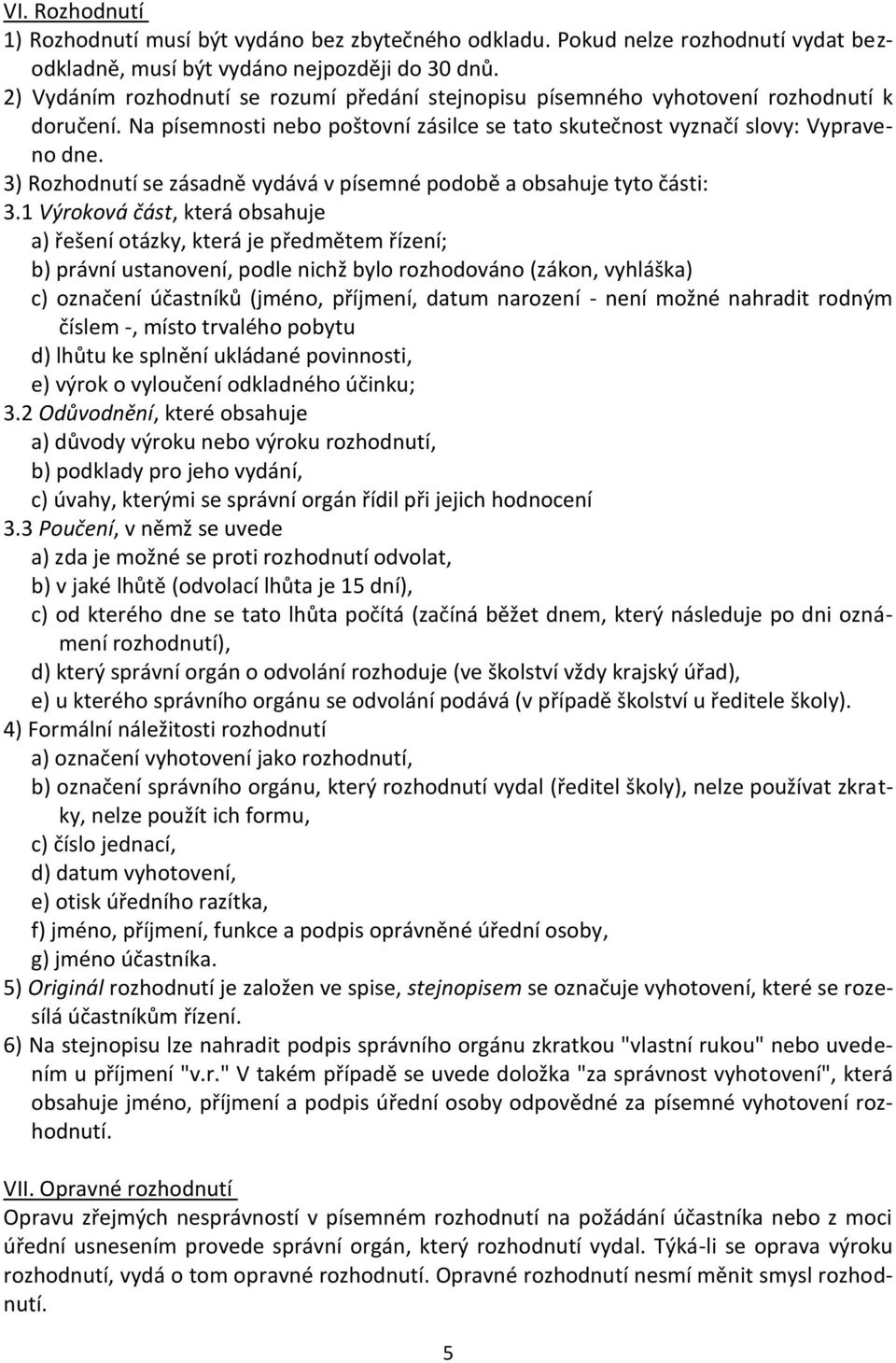 3) Rozhodnutí se zásadně vydává v písemné podobě a obsahuje tyto části: 3.