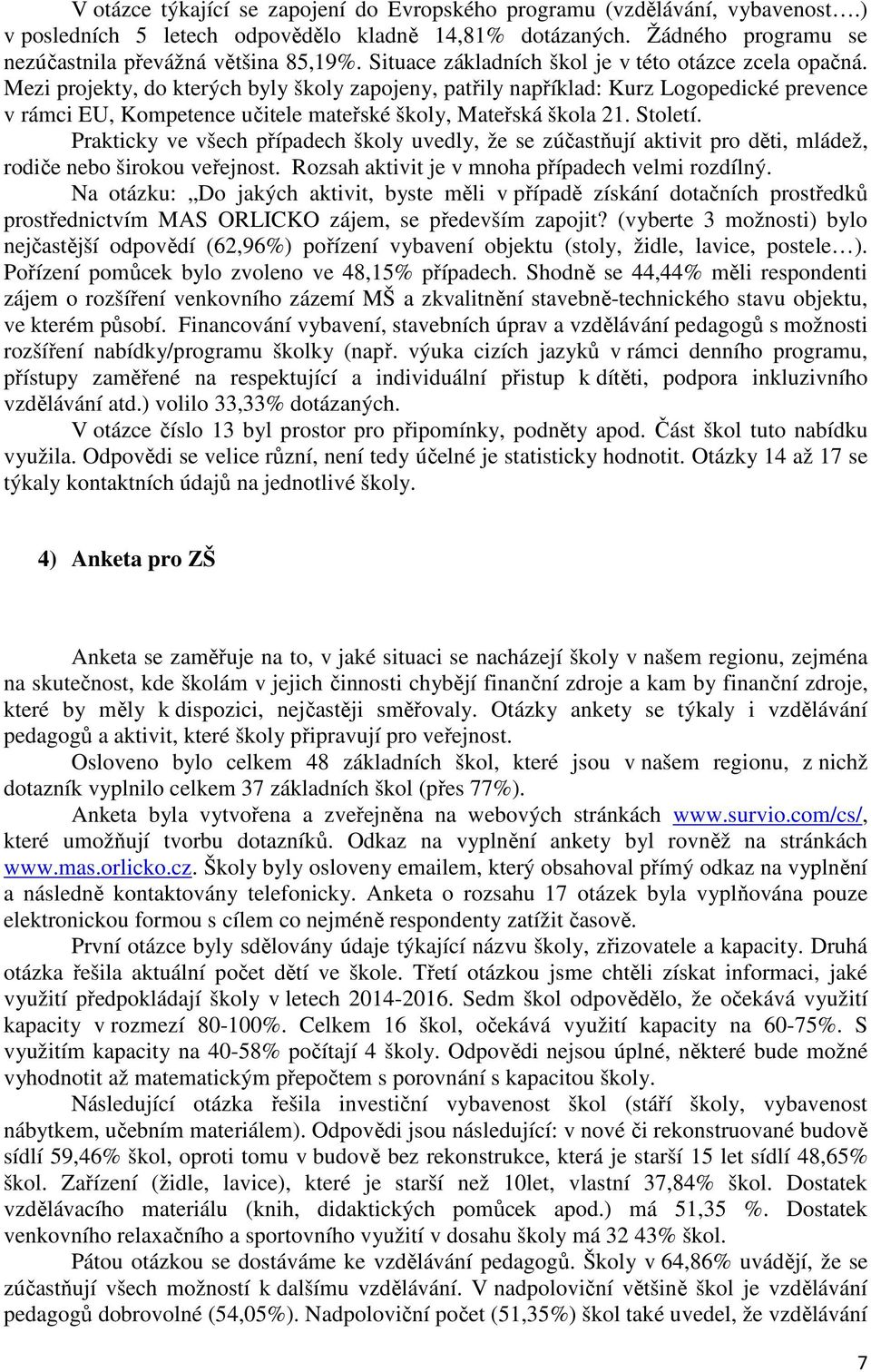 Mezi projekty, do kterých byly školy zapojeny, patřily například: Kurz Logopedické prevence v rámci EU, Kompetence učitele mateřské školy, Mateřská škola 21. Století.