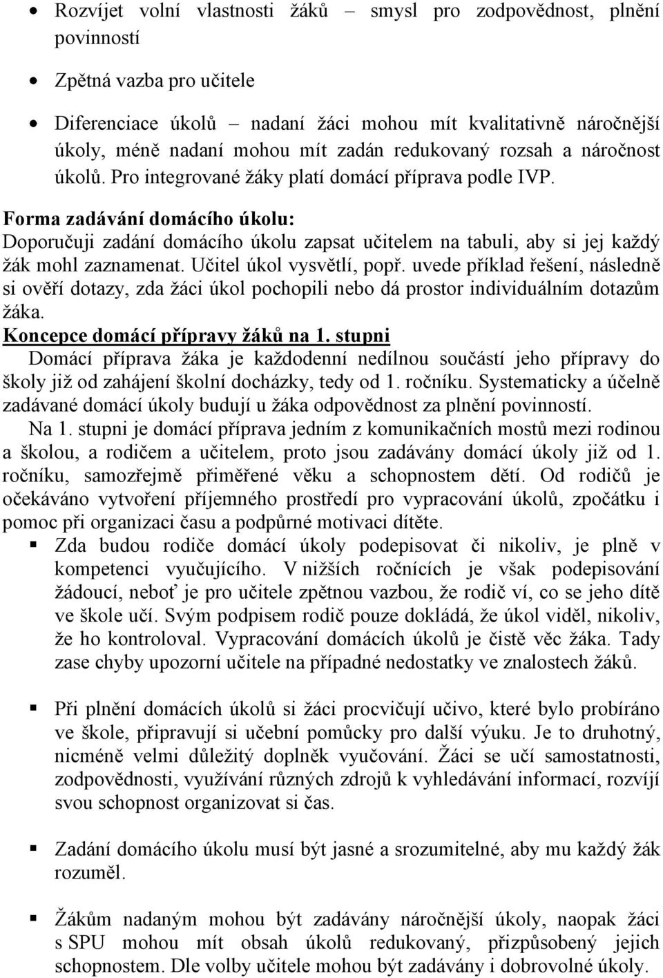 Forma zadávání domácího úkolu: Doporučuji zadání domácího úkolu zapsat učitelem na tabuli, aby si jej kaţdý ţák mohl zaznamenat. Učitel úkol vysvětlí, popř.