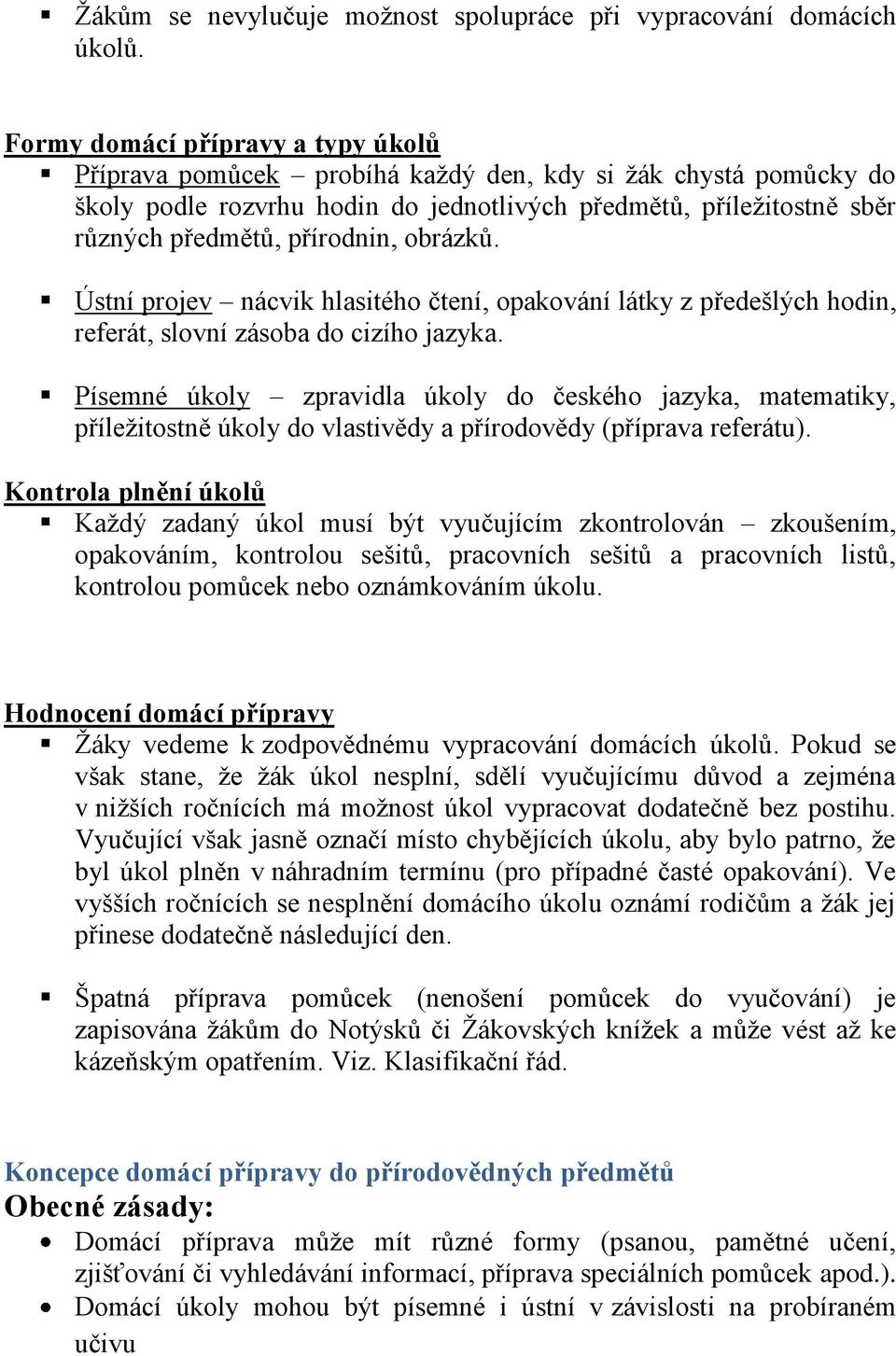 obrázků. Ústní projev nácvik hlasitého čtení, opakování látky z předešlých hodin, referát, slovní zásoba do cizího jazyka.