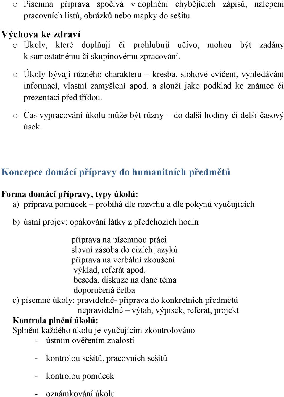 a slouţí jako podklad ke známce či prezentaci před třídou. o Čas vypracování úkolu můţe být různý do další hodiny či delší časový úsek.