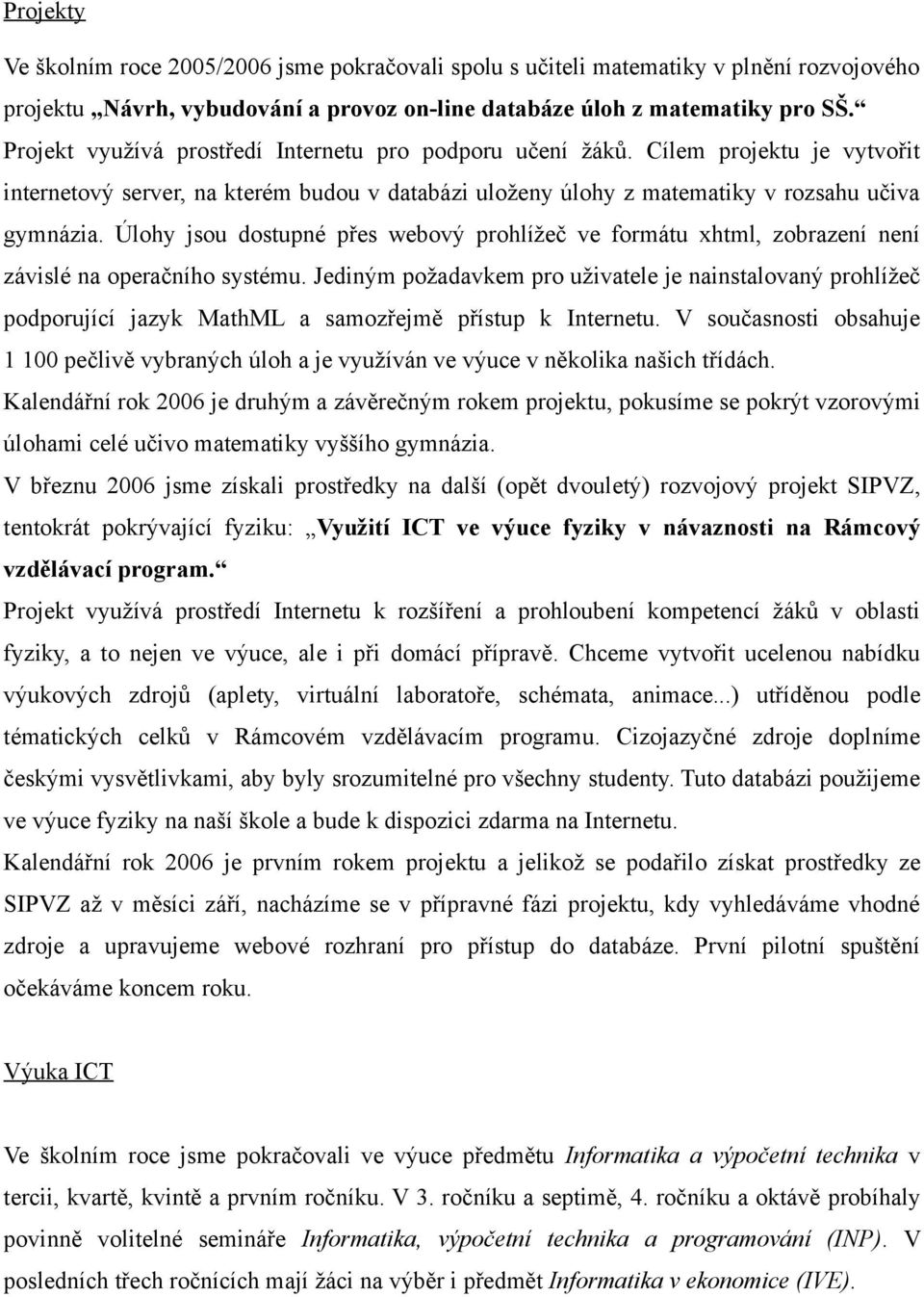 Úlohy jsou dostupné přes webový prohlížeč ve formátu xhtml, zobrazení není závislé na operačního systému.