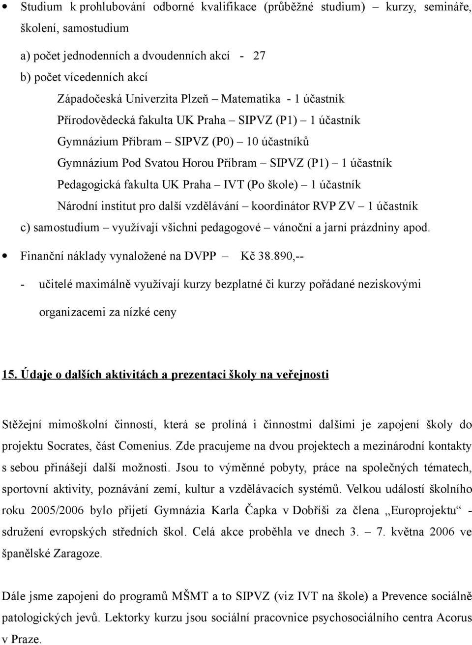 fakulta UK Praha IVT (Po škole) 1 účastník Národní institut pro další vzdělávání koordinátor RVP ZV 1 účastník c) samostudium využívají všichni pedagogové vánoční a jarní prázdniny apod.