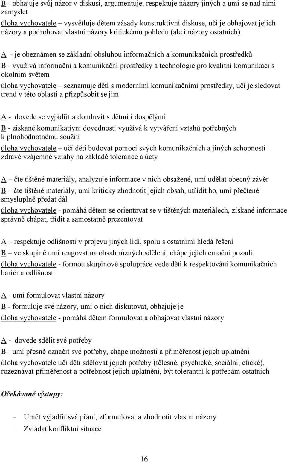 technologie pro kvalitní komunikaci s okolním světem úloha vychovatele seznamuje děti s moderními komunikačními prostředky, učí je sledovat trend v této oblasti a přizpůsobit se jim A - dovede se