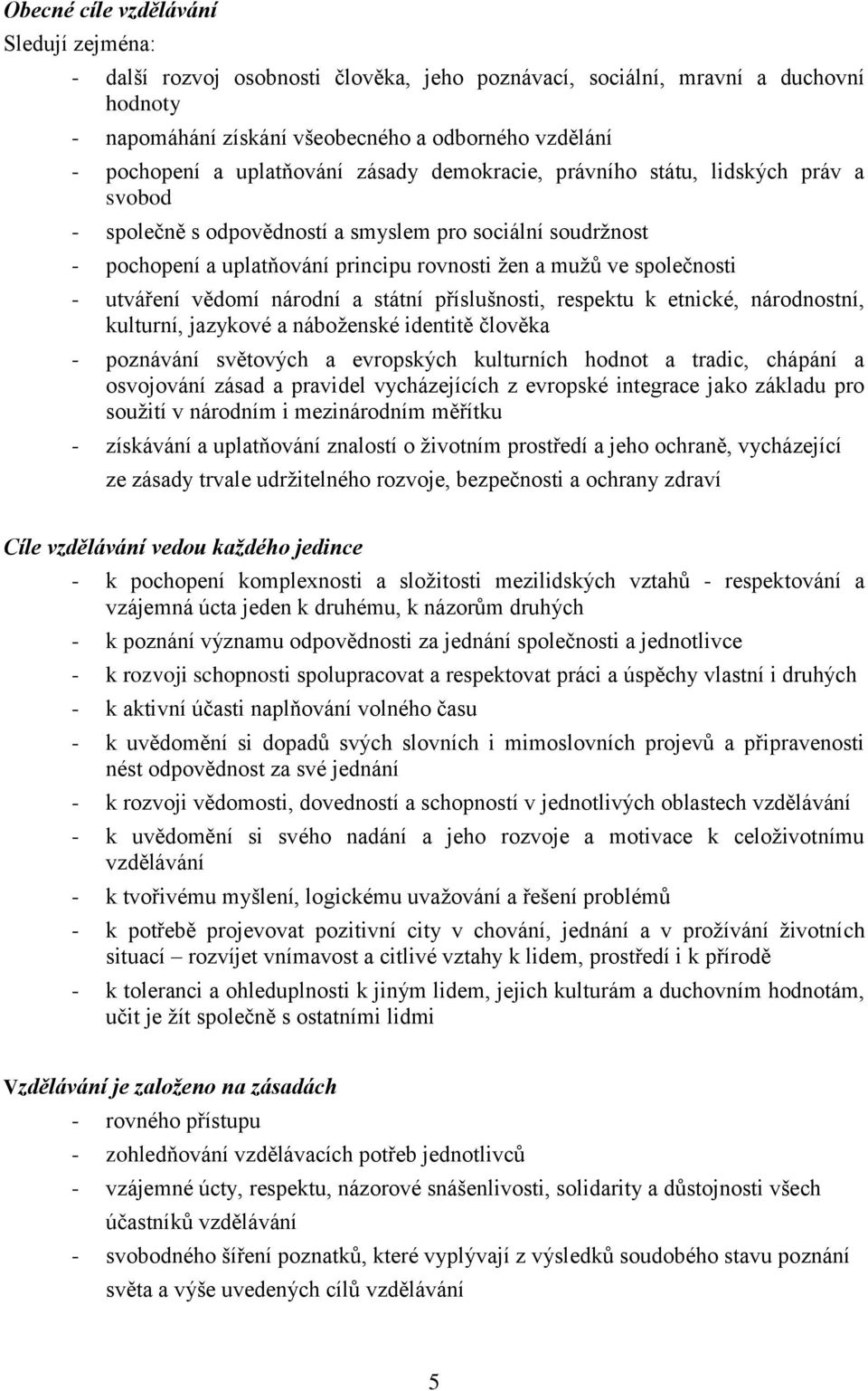 - utváření vědomí národní a státní příslušnosti, respektu k etnické, národnostní, kulturní, jazykové a náboženské identitě člověka - poznávání světových a evropských kulturních hodnot a tradic,