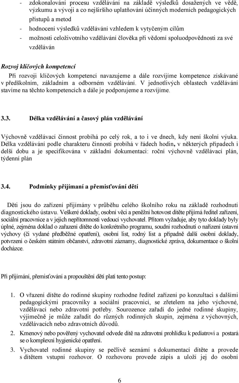 a dále rozvíjíme kompetence získávané v předškolním, základním a odborném vzdělávání. V jednotlivých oblastech vzdělávání stavíme na těchto kompetencích a dále je podporujeme a rozvíjíme. 3.