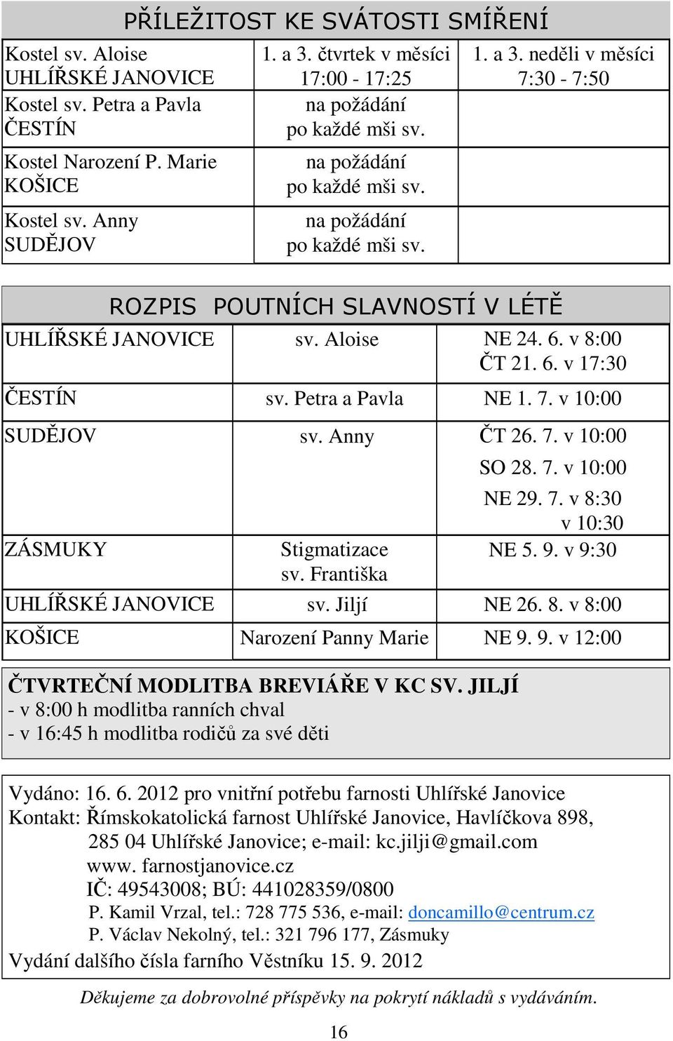 JILJÍ - v 8:00 h modlitba ranních chval - v 16:45 h modlitba rodičů za své děti 1. a 3. neděli v měsíci 7:30-7:50 UHLÍŘSKÉ JANOVICE sv. Aloise NE 24. 6. v 8:00 ČT 21. 6. v 17:30 ČESTÍN sv.