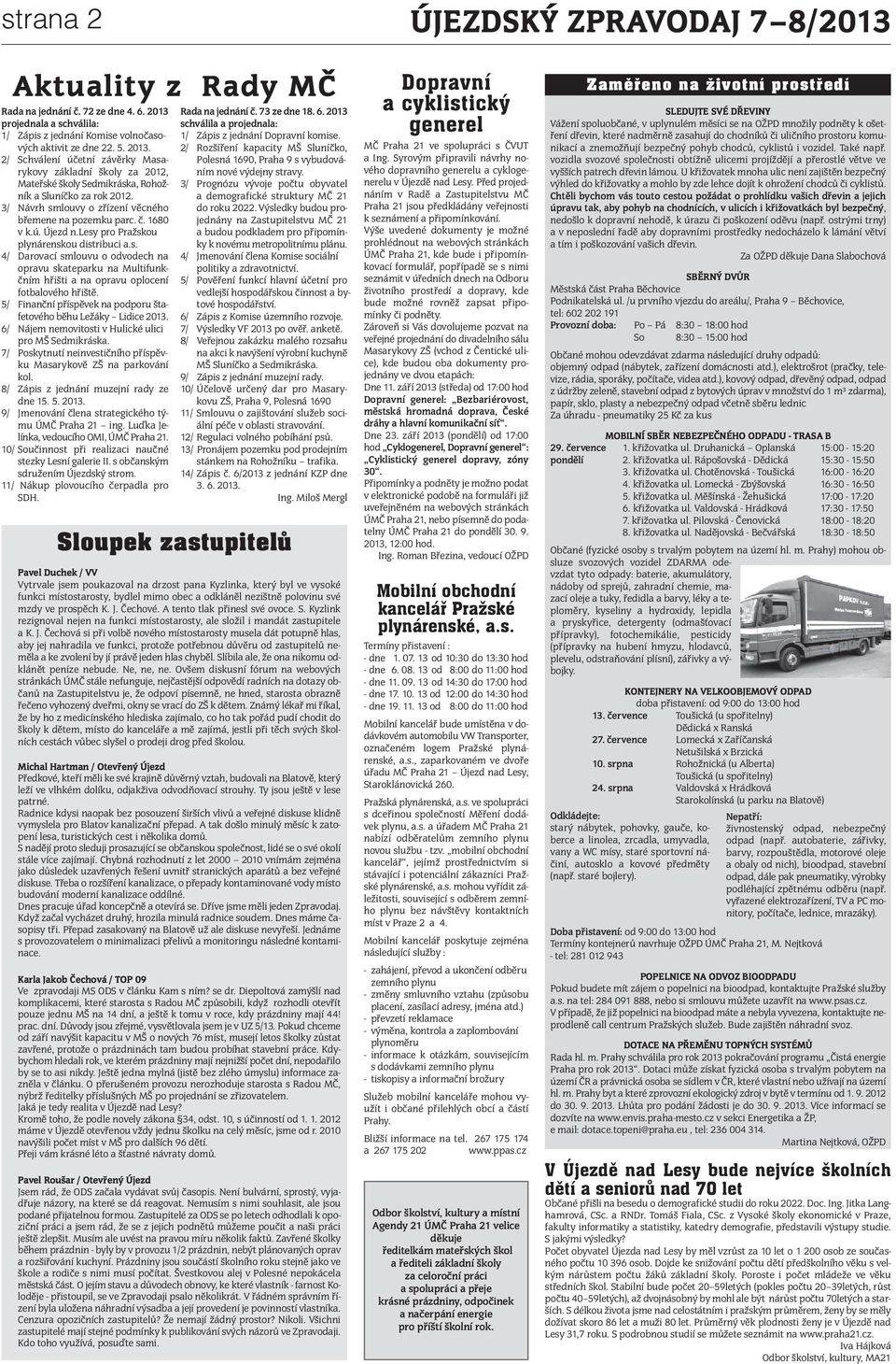 2/ Schválení účetní závěrky Masarykovy základní školy za 2012, Mateřské školysedmikráska, Rohožník a Sluníčko za rok 2012. 3/ Návrh smlouvy o zřízení věcného břemene na pozemku parc. č. 1680 v k.ú. Újezd n.