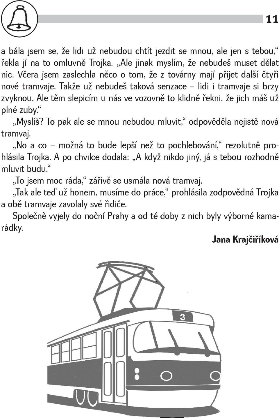 Ale tìm slepicím u nás ve vozovnì to klidnì øekni, e jich má u plné zuby. Myslí? To pak ale se mnou nebudou mluvit, odpovìdìla nejistì nová tramvaj.