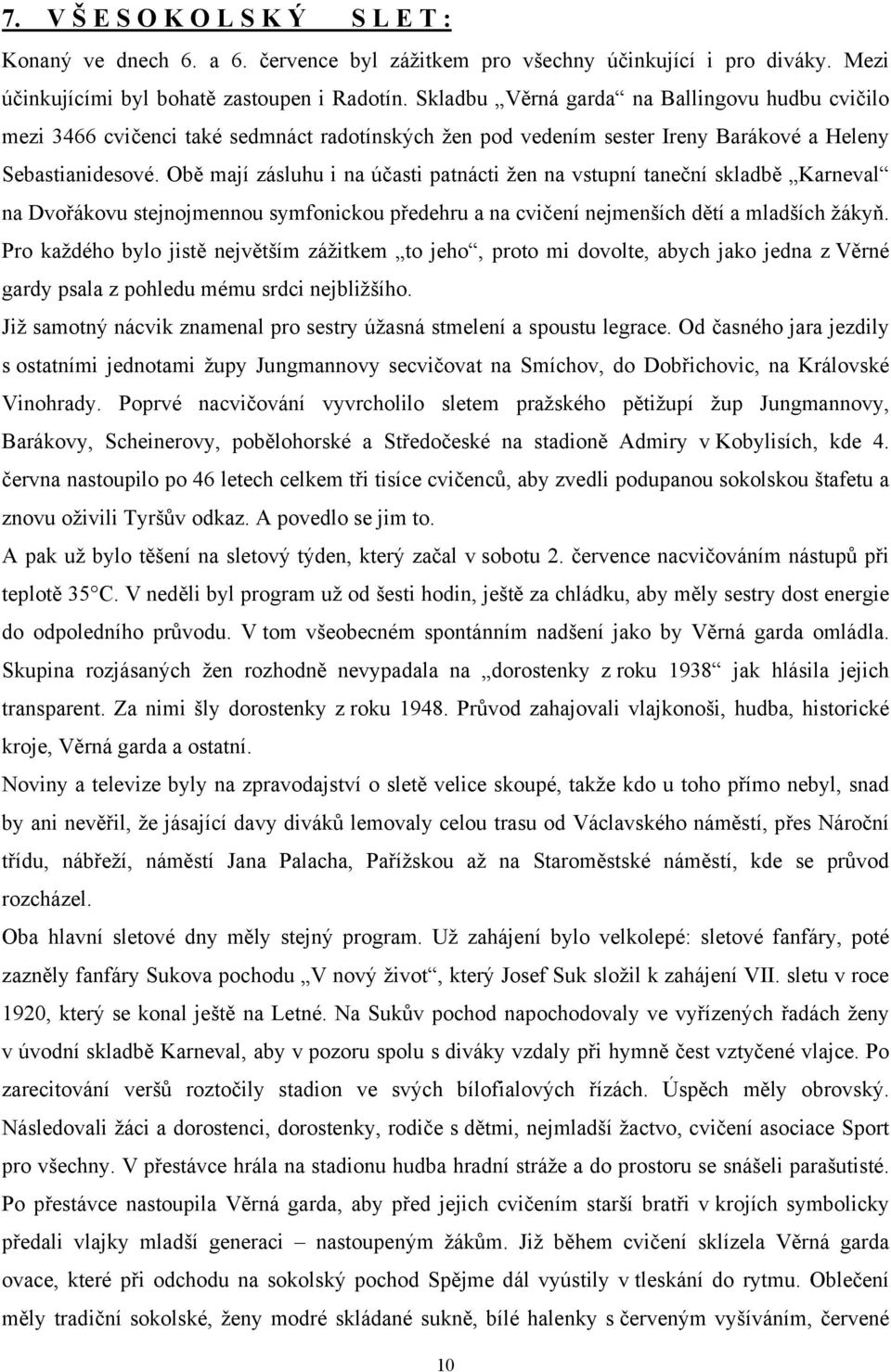 Obě mají zásluhu i na účasti patnácti žen na vstupní taneční skladbě Karneval na Dvořákovu stejnojmennou symfonickou předehru a na cvičení nejmenších dětí a mladších žákyň.