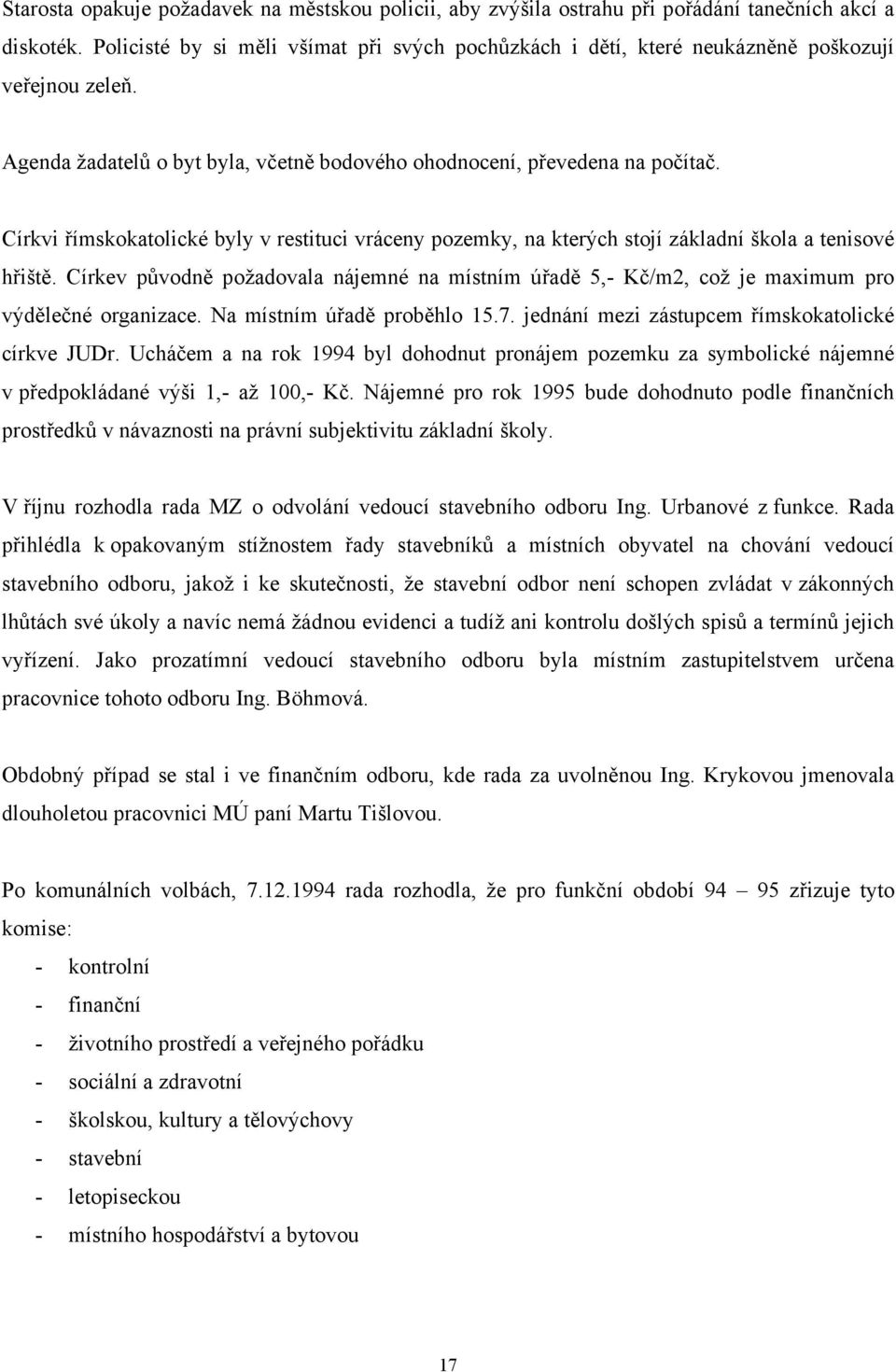 Církvi římskokatolické byly v restituci vráceny pozemky, na kterých stojí základní škola a tenisové hřiště.