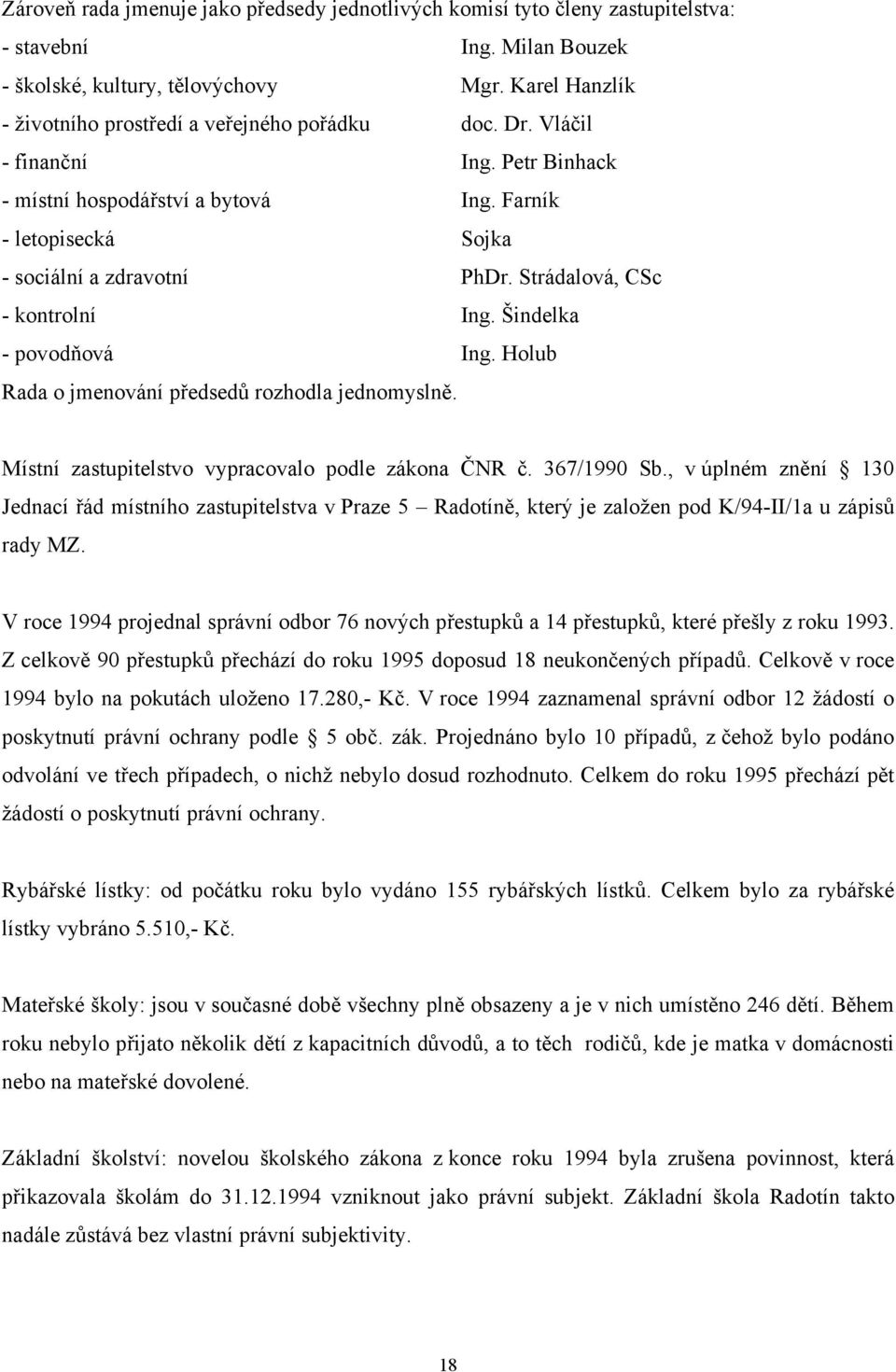 Strádalová, CSc - kontrolní Ing. Šindelka - povodňová Ing. Holub Rada o jmenování předsedů rozhodla jednomyslně. Místní zastupitelstvo vypracovalo podle zákona ČNR č. 367/1990 Sb.