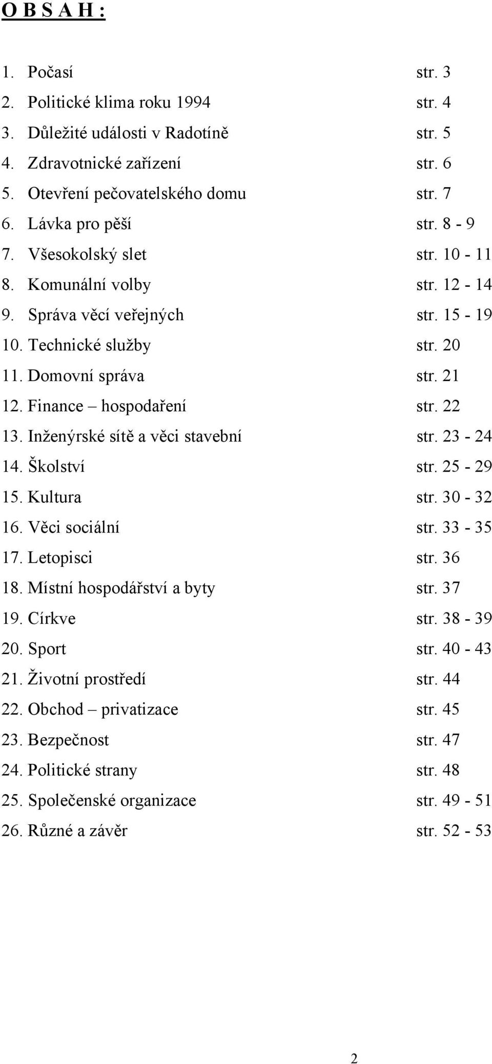 Inženýrské sítě a věci stavební str. 23-24 14. Školství str. 25-29 15. Kultura str. 30-32 16. Věci sociální str. 33-35 17. Letopisci str. 36 18. Místní hospodářství a byty str. 37 19. Církve str.