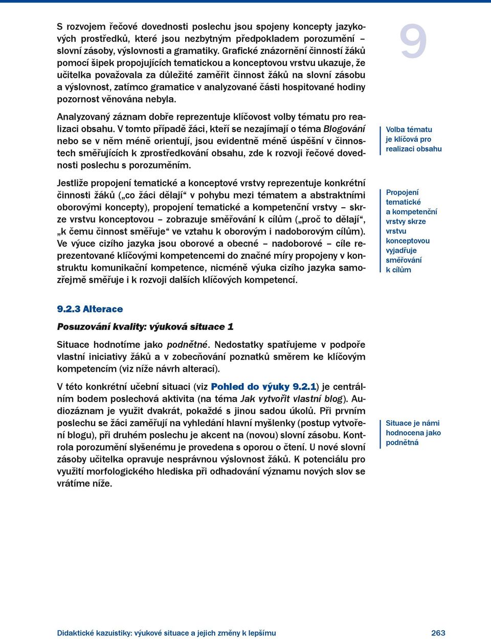 gramatice v analyzované části hospitované hodiny pozornost věnována nebyla. Analyzovaný záznam dobře reprezentuje klíčovost volby tématu pro realizaci obsahu.