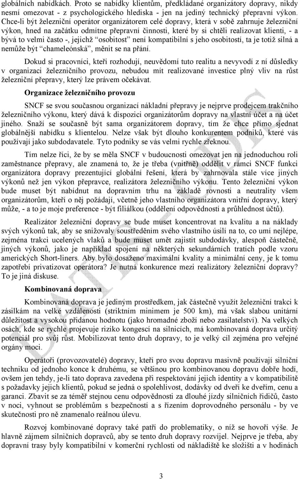 velmi často -, jejichž osobitost není kompatibilní s jeho osobitostí, ta je totiž silná a nemůže být chameleónská, měnit se na přání.