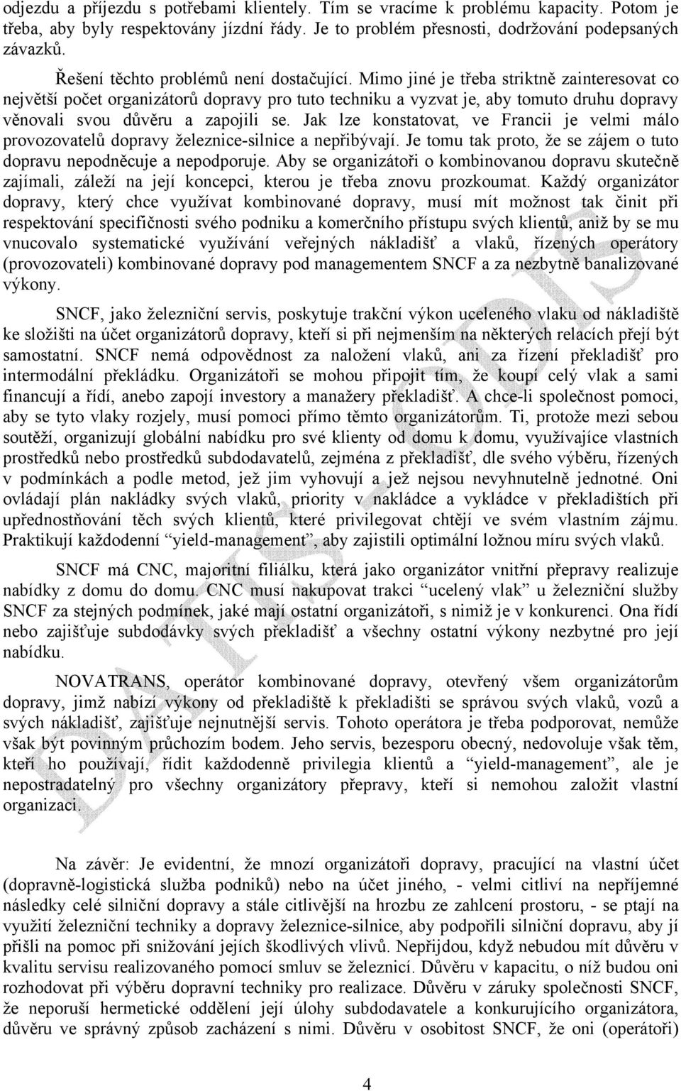 Mimo jiné je třeba striktně zainteresovat co největší počet organizátorů dopravy pro tuto techniku a vyzvat je, aby tomuto druhu dopravy věnovali svou důvěru a zapojili se.