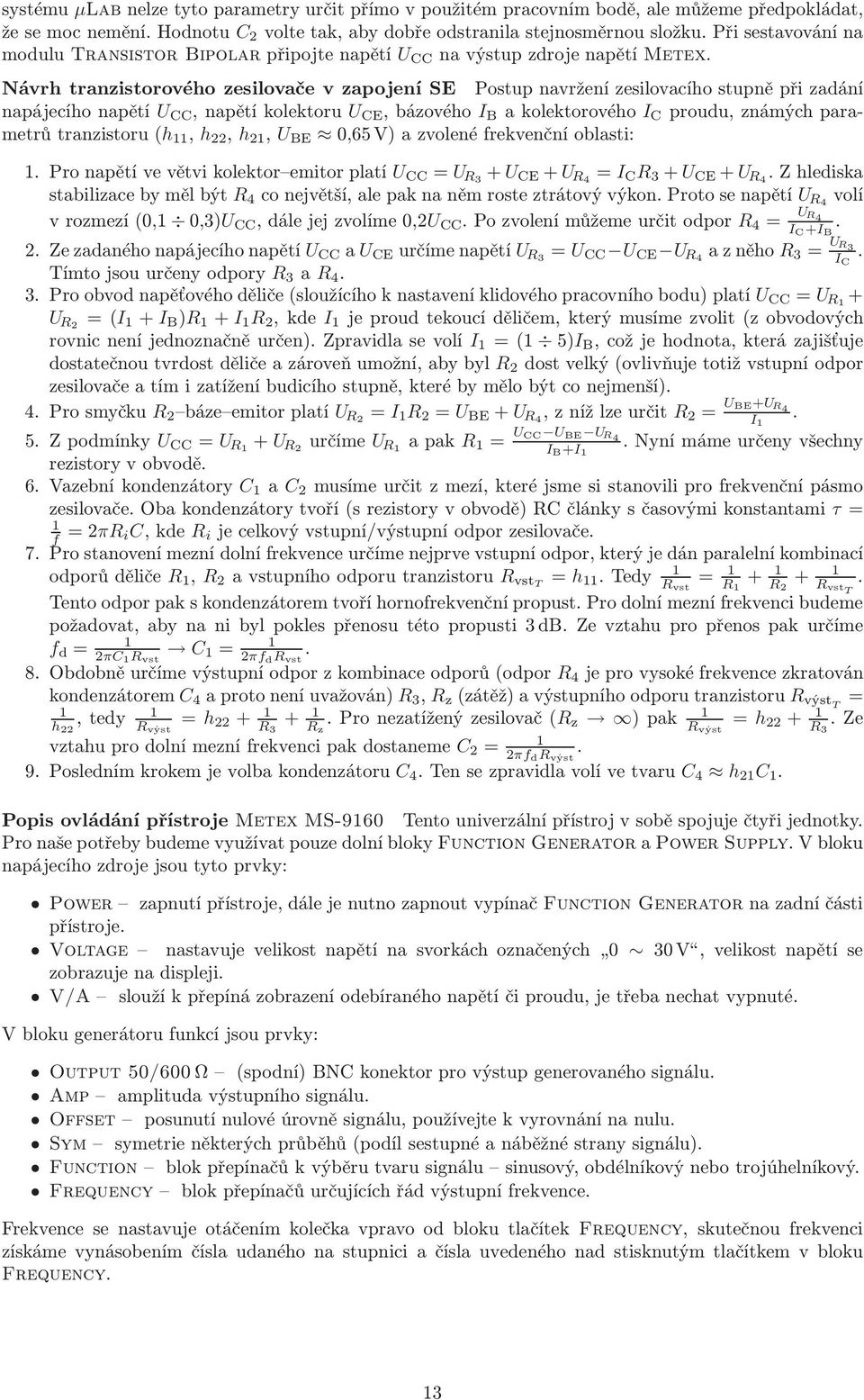 U CE,bázového I B akolektorového I C proudu,známýchparametrůtranzistoru(h, h 22, h 2, U BE 0,65V)azvolenéfrekvenčníoblasti: Pronapětívevětvikolektor emitorplatí U CC = U 3 U CE U 4 = I C 3 U CE U 4