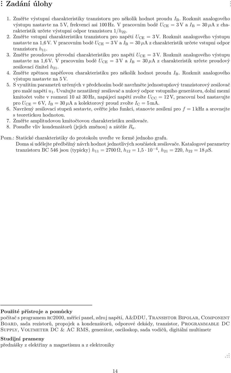 µazcharakteristikurčetevstupníodpor tranzistoru h 3 Změřteproudovoupřevodnícharakteristikupronapětí U CE =3Vozkmitanalogovéhovýstupu nastavtena,6vvpracovnímbodě U CE =3VaI B =30