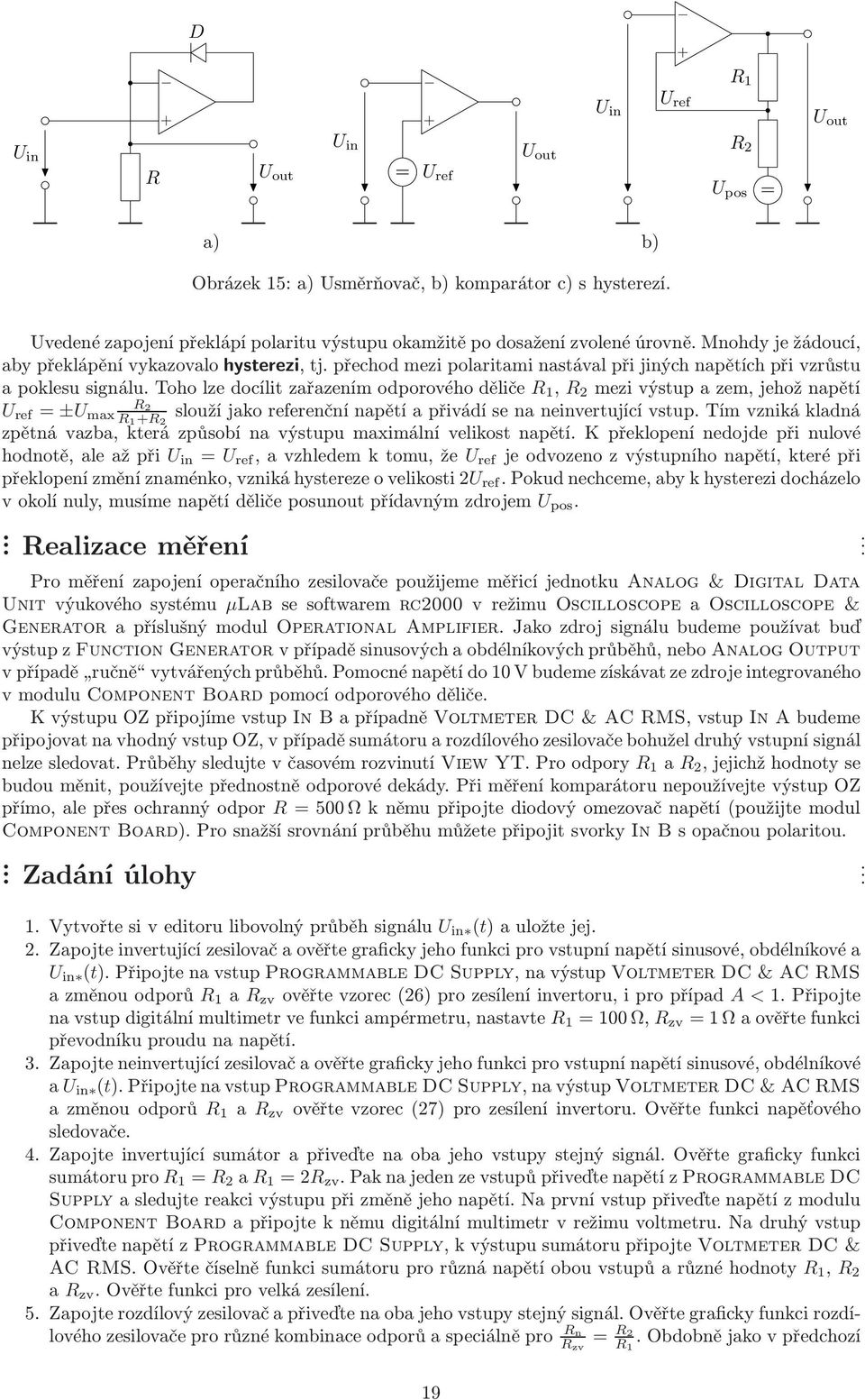 mezivýstupazem,jehožnapětí U ref = ±U 2 max 2 sloužíjakoreferenčnínapětíapřivádísenaneinvertujícívstuptímvznikákladná zpětná vazba, která způsobí na výstupu maximální velikost napětí K překlopení