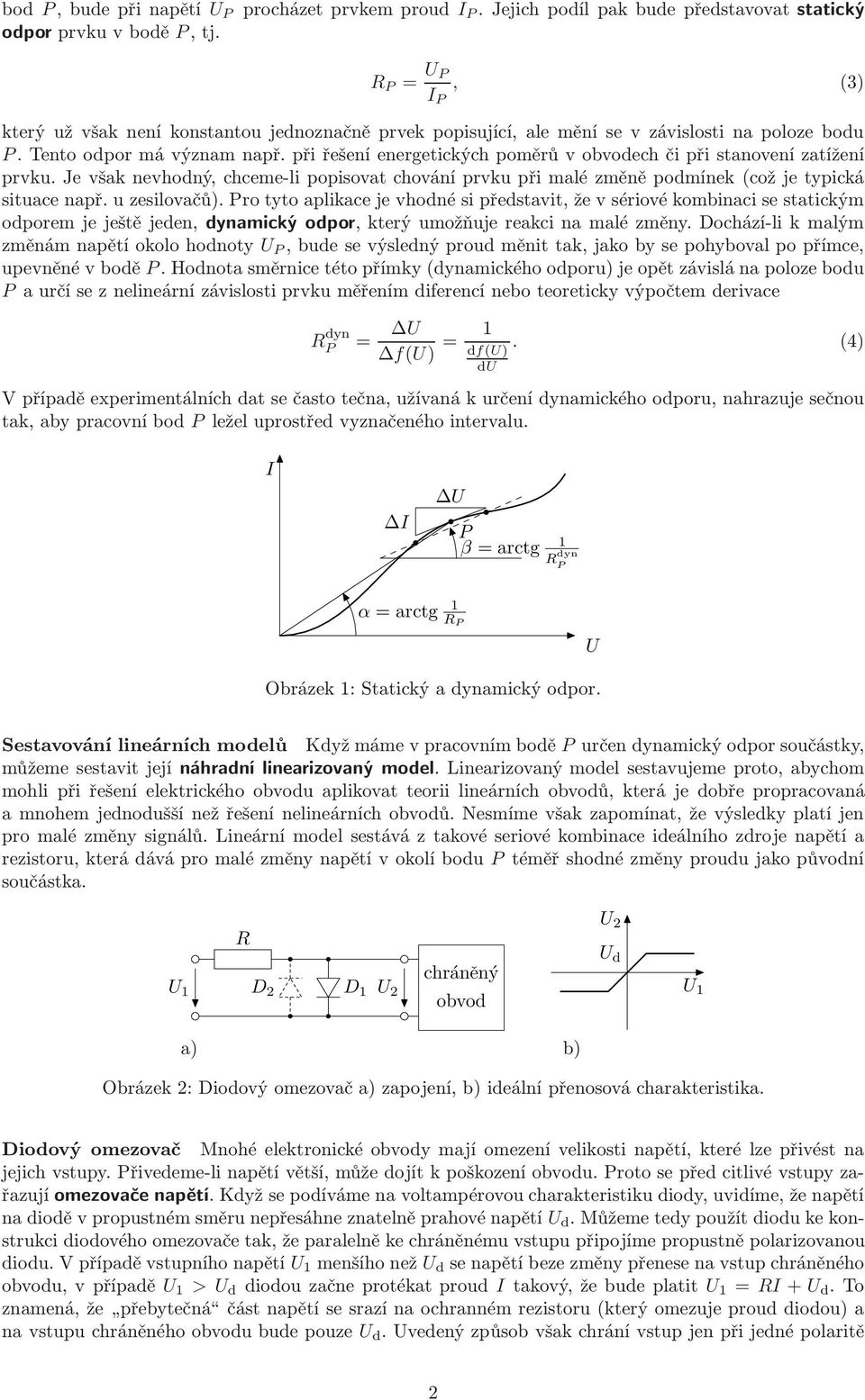 podmínek(což je typická situace např u zesilovačů) Pro tyto aplikace je vhodné si představit, že v sériové kombinaci se statickým odporem je ještě jeden, dynamický odpor, který umožňuje reakci na