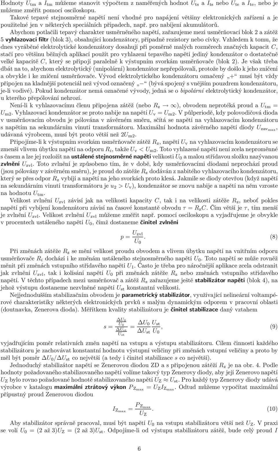 a zátěž 5 vyhlazovací filtr(blok 3), obsahující kondenzátory, případně rezistory nebo cívky Vzhledem k tomu, že dnes vyráběné elektrolytické kondenzátory dosahují při poměrně malých rozměrech