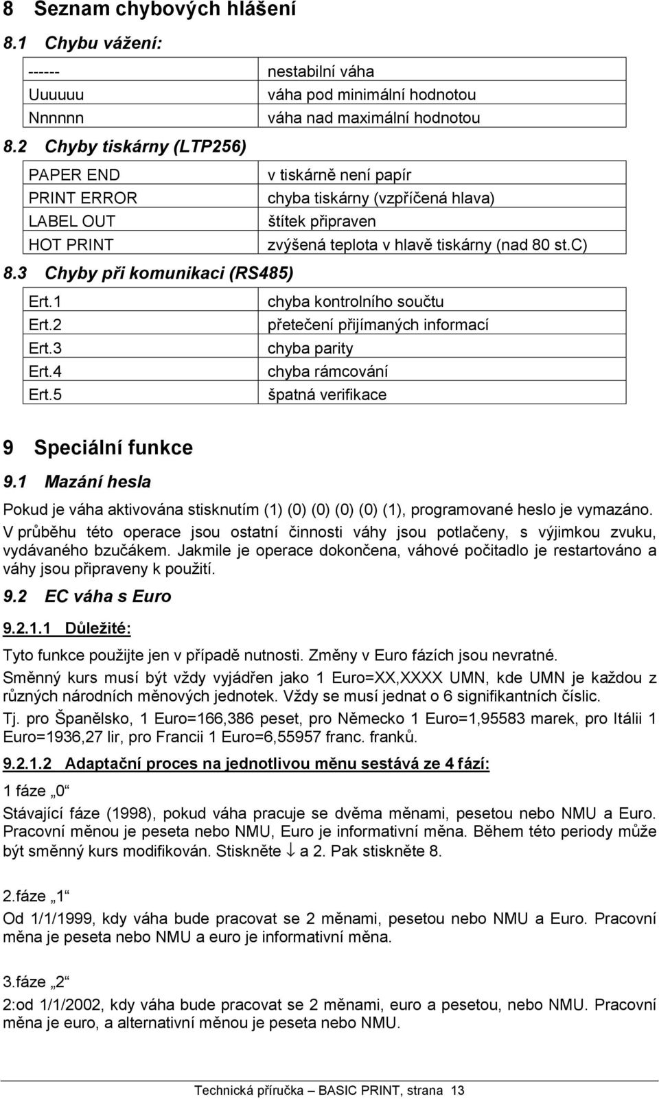 3 Chyby pri komunikaci (RS485) Ert.1 chyba kontrolnıho souc tu Ert.2 pretec enıprijımanych informacı Ert.3 chyba parity Ert.4 chyba ra mcova nı Ert.5 spatna verifikace 9 Specia lnı funkce 9.