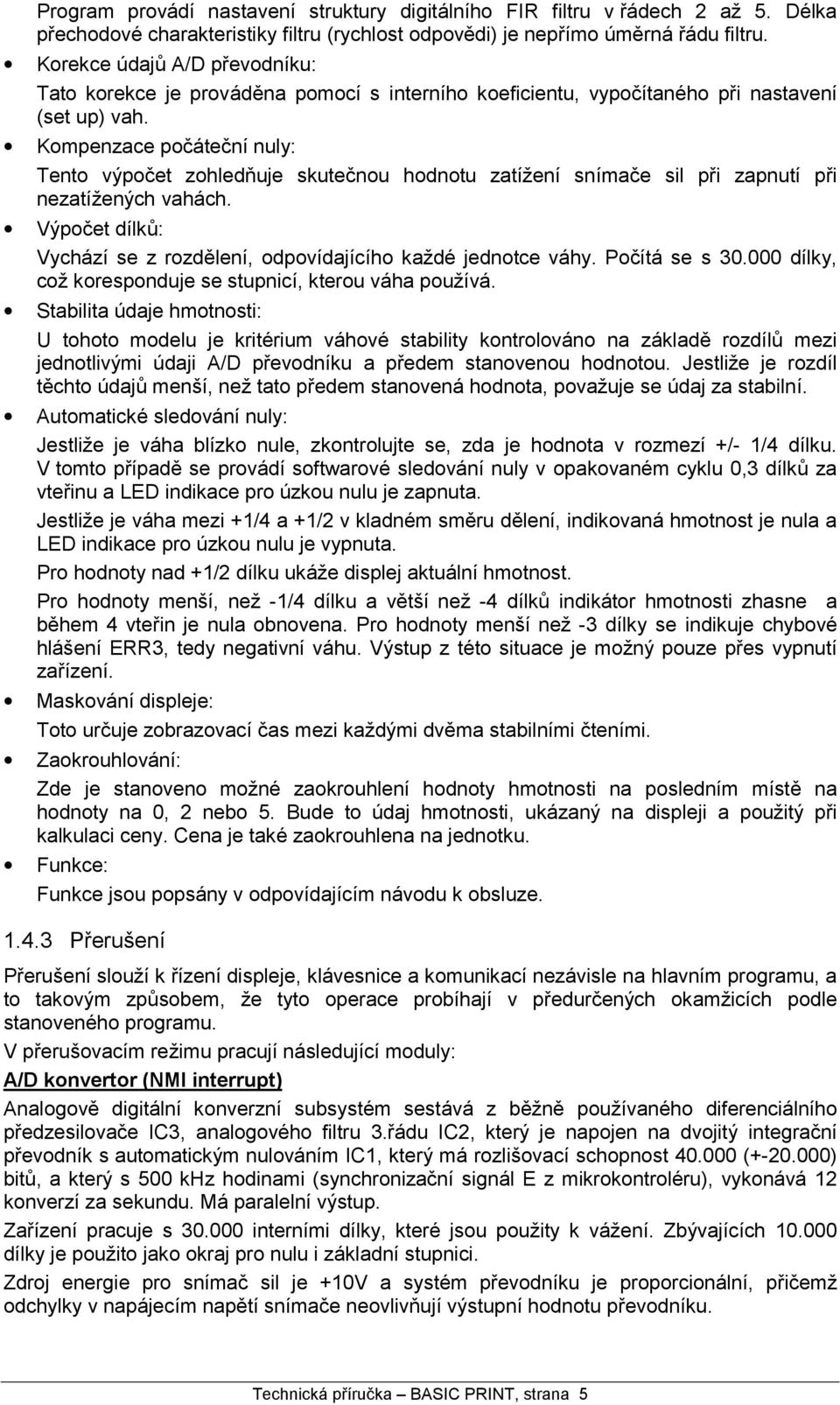 Kompenzace poc a tec nınuly: Tento vypoc et zohledn uje skutec nou hodnotu zatızenı snımac e sil pri zapnutı pri nezatızenych vaha ch.