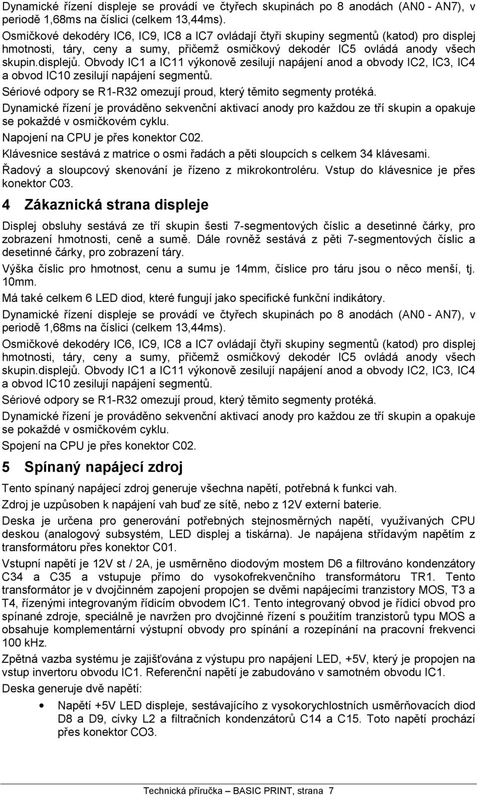 Obvody IC1 a IC11 vykonovť zesilujınapa jenıanod a obvody IC2, IC3, IC4 a obvod IC10 zesilujınapa jenısegmentu. Se riove odpory se R1-R32 omezujıproud, ktery tťmito segmenty prote ka.