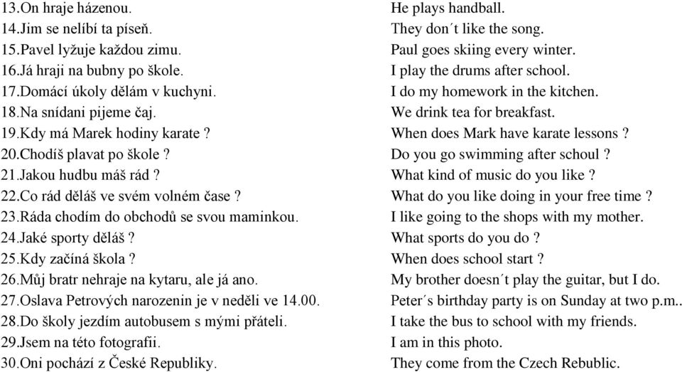 When does Mark have karate lessons? 20.Chodíš plavat po škole? Do you go swimming after schoul? 21.Jakou hudbu máš rád? What kind of music do you like? 22.Co rád děláš ve svém volném čase?