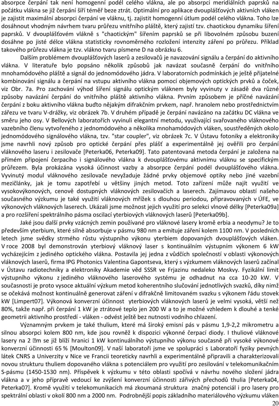 Toho lze dosáhnout vhodným návrhem tvaru průřezu vnitřního pláště, který zajistí tzv. chaotickou dynamiku šíření paprsků.