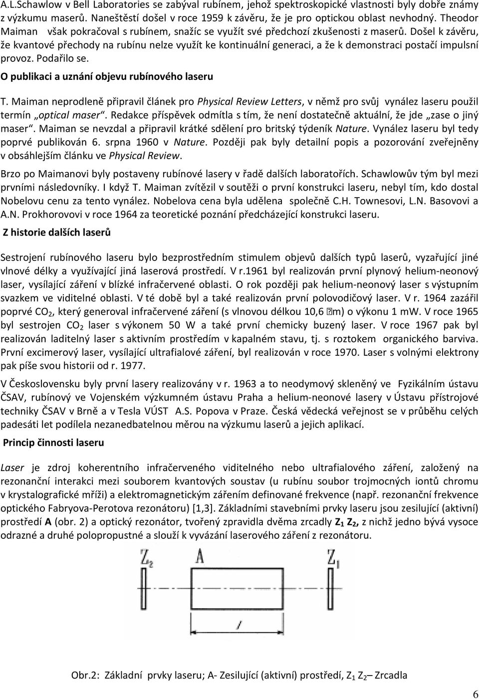 Došel k závěru, že kvantové přechody na rubínu nelze využít ke kontinuální generaci, a že k demonstraci postačí impulsní provoz. Podařilo se. O publikaci a uznání objevu rubínového laseru T.