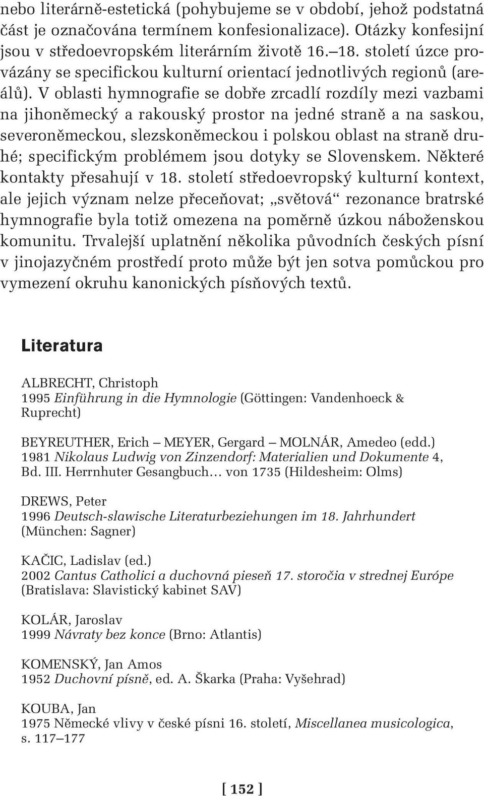 V oblasti hymnografie se dobře zrcadlí rozdíly mezi vazbami na jihoněmecký a rakouský prostor na jedné straně a na saskou, severoněmeckou, slezskoněmeckou i polskou oblast na straně druhé;