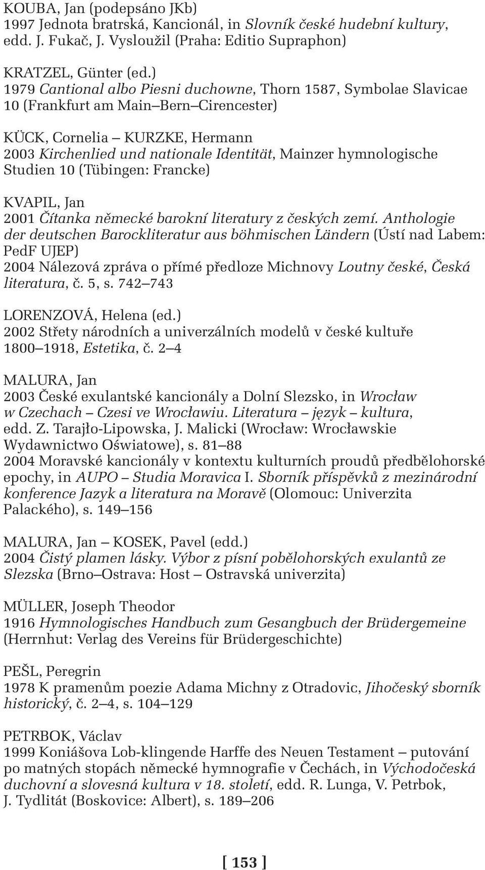 hymnologische Studien 10 (Tübingen: Francke) KVAPIL, Jan 2001 Čítanka německé barokní literatury z českých zemí.