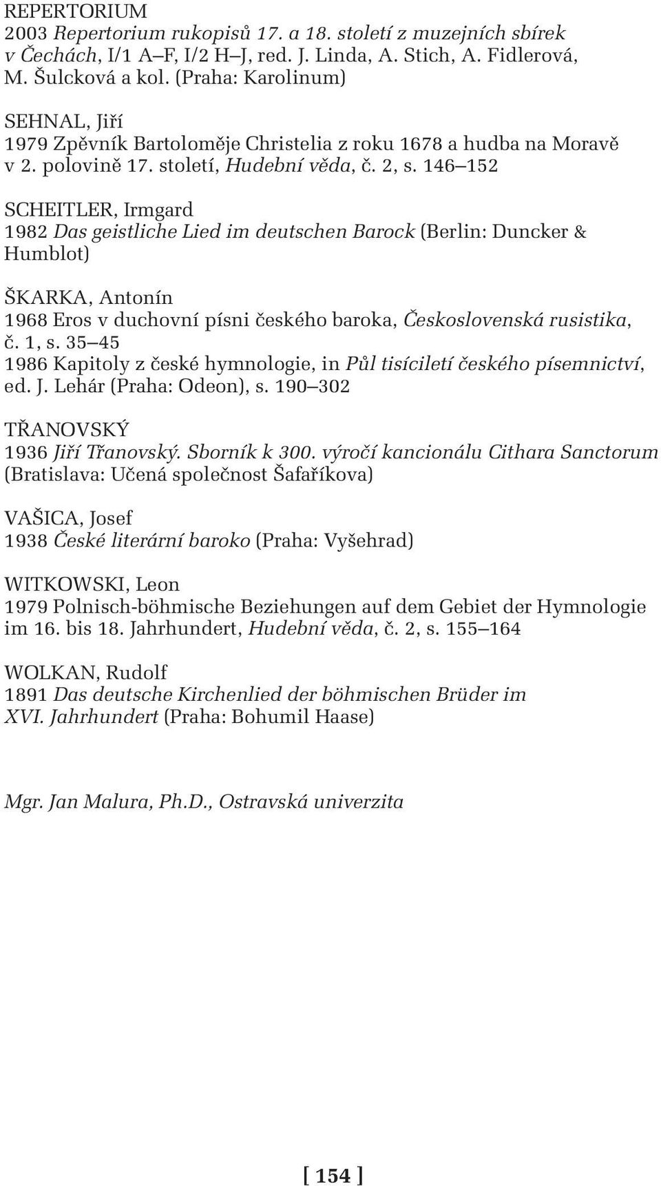 146 152 SCHEITLER, Irmgard 1982 Das geistliche Lied im deutschen Barock (Berlin: Duncker & Humblot) ŠKARKA, Antonín 1968 Eros v duchovní písni českého baroka, Československá rusistika, č. 1, s.